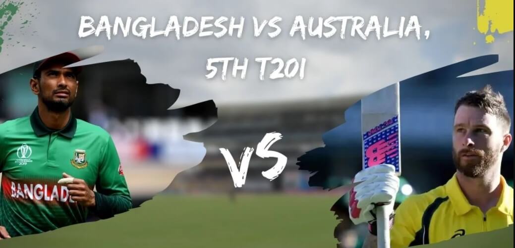 Bangladesh Vs Australia 5th T20 Live Today