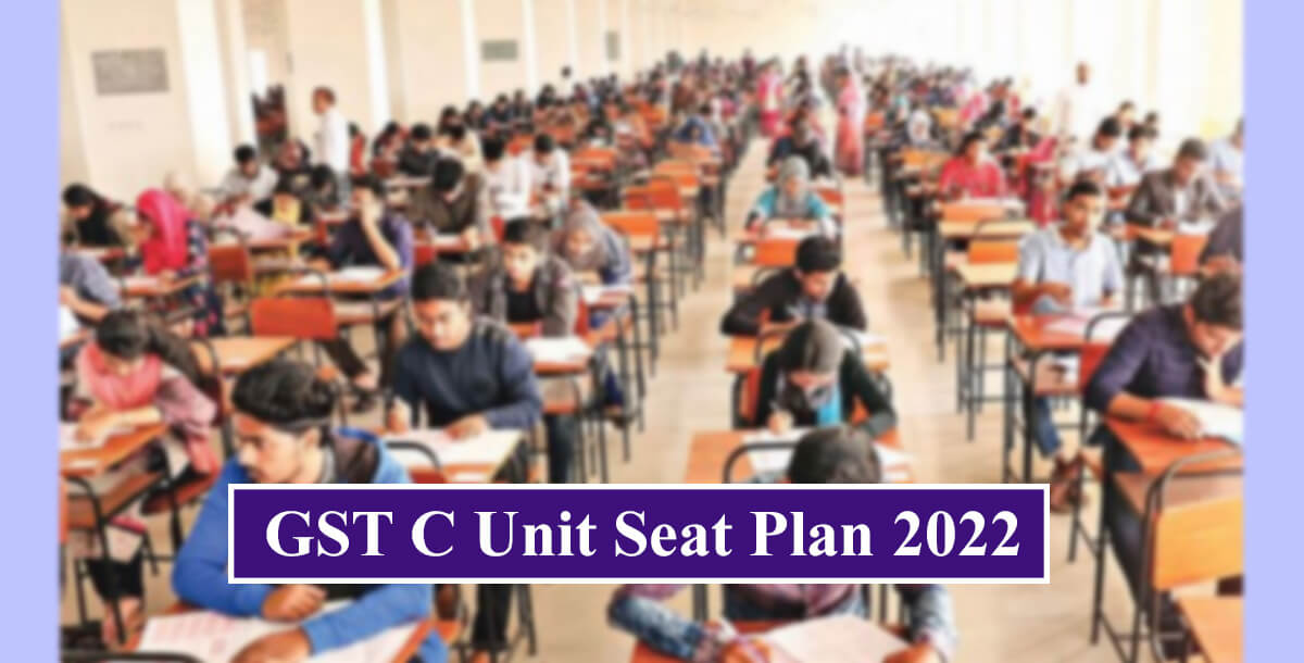 GST C Unit Seat Plan 2022